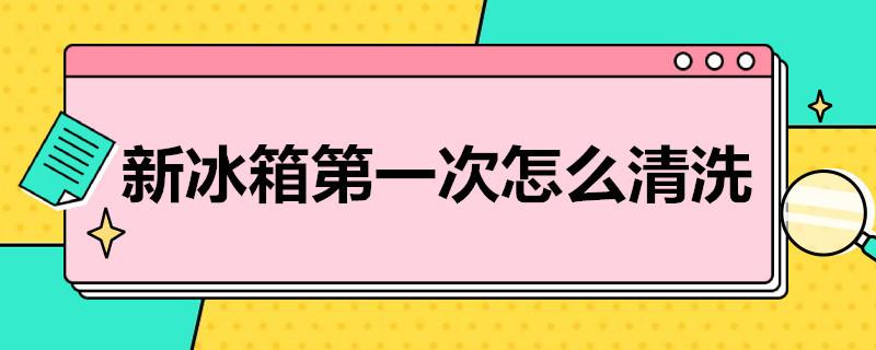 新冰箱-次怎么清洗