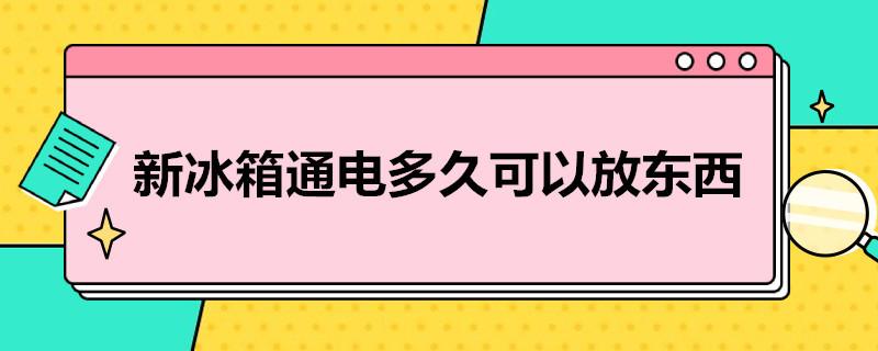 新冰箱通电多久可以放东西