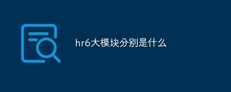 hr6大模块分别是什么