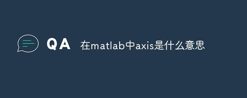 在matlab中axis是什么意思