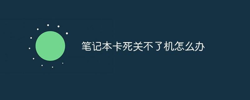 笔记本卡死关不了机怎么办