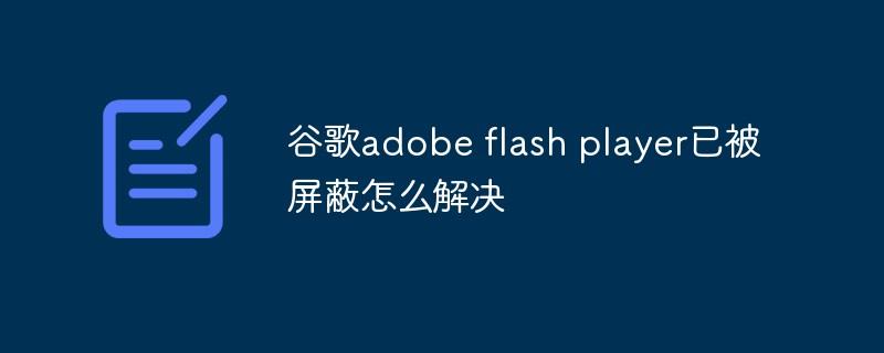 谷歌adobe flash player已被屏蔽怎么解决