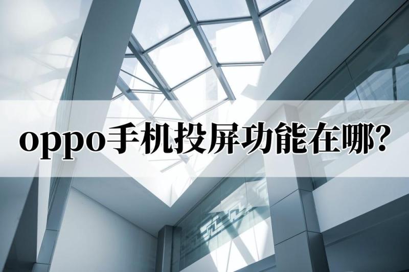 oppo手机怎么投屏到电视 步骤（oppo手机投屏电视详细教程）