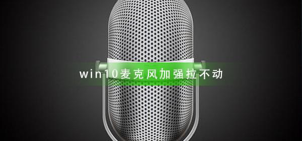 win10麦克风加强拉不动怎么办